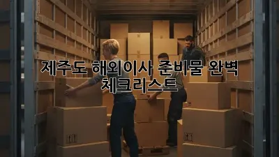 제주도 해외이사 준비물 완벽 체크리스트!