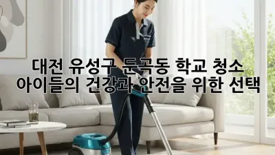 대전 유성구 둔곡동 학교 청소: 아이들의 건강과 안전을 위한 선택